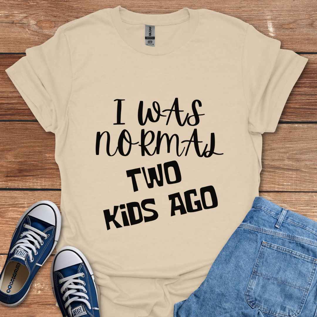I Was Normal Two Kids Ago T-Shirt
