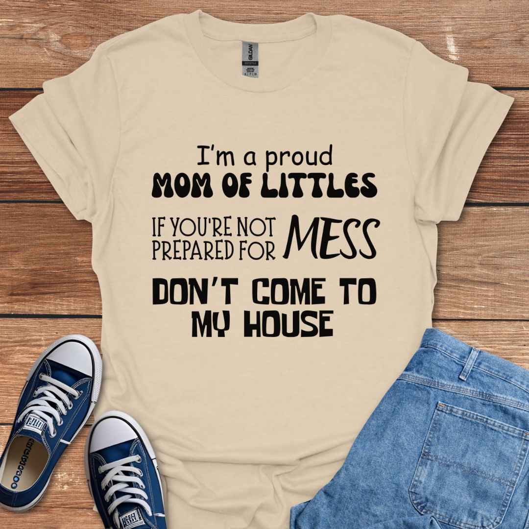 Proud Mom Of Littles, Not Prepared For Mess Don't Come To My House T-Shirt