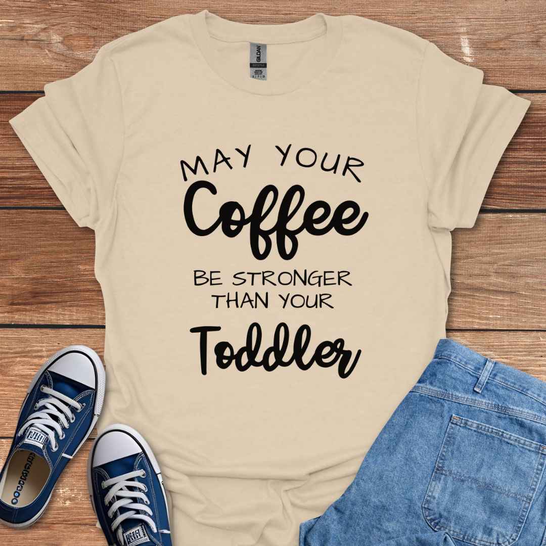 May Your Coffee Be Stronger Than Your Toddler T-Shirt
