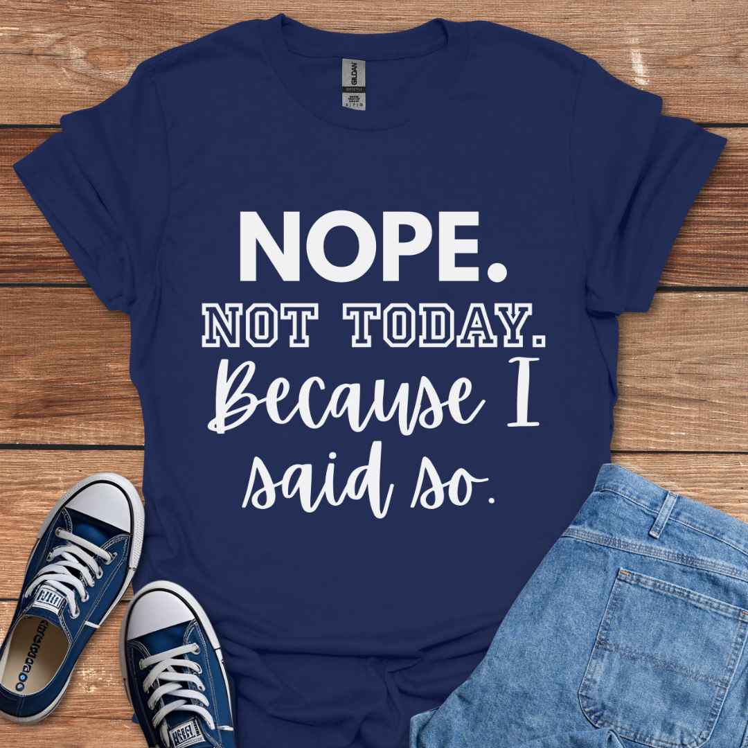 Nope Not Today Because I Said So Graphic T-Shirt