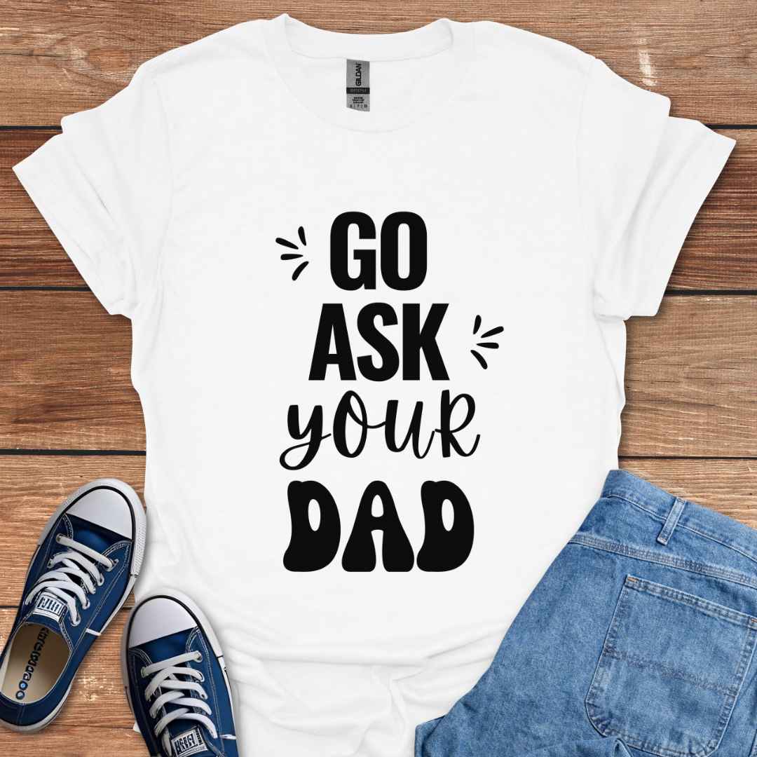 Go Ask Your Dad T-Shirt