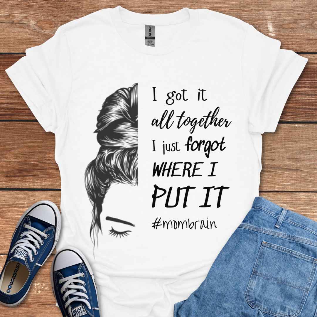 I Got It All Together I Just Forgot Where I Put It #Mombrain T-Shirt