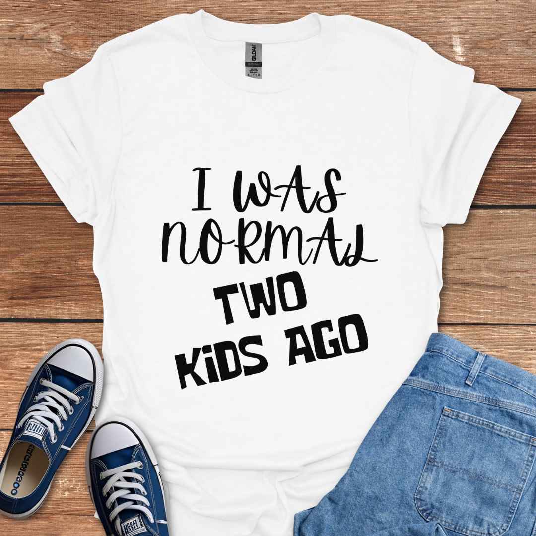 I Was Normal Two Kids Ago T-Shirt