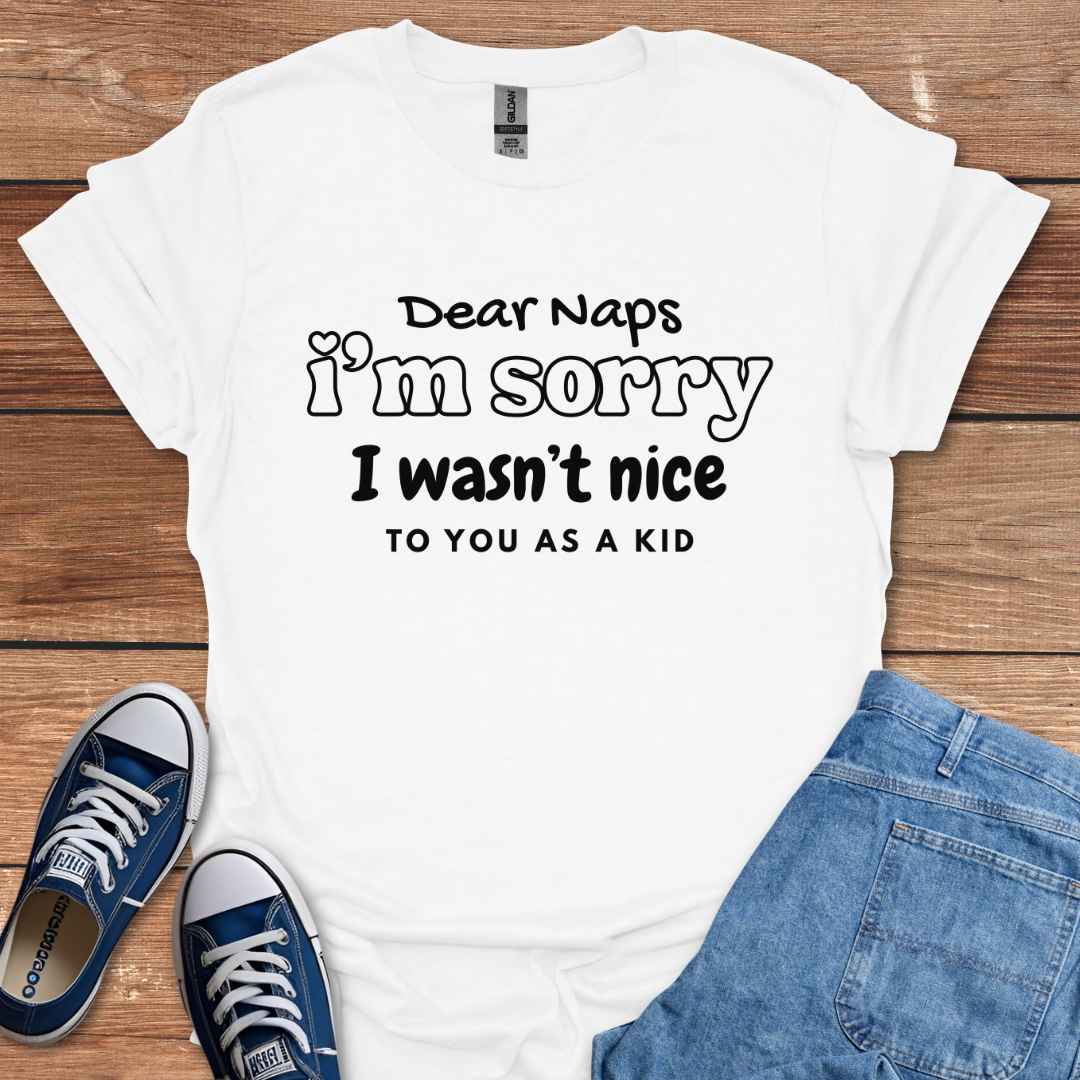 Dear Naps I'm Sorry I Wasn't Nice To You As A Kid T-Shirt