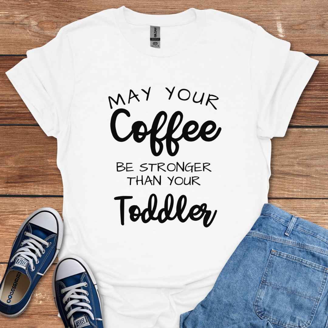 May Your Coffee Be Stronger Than Your Toddler T-Shirt