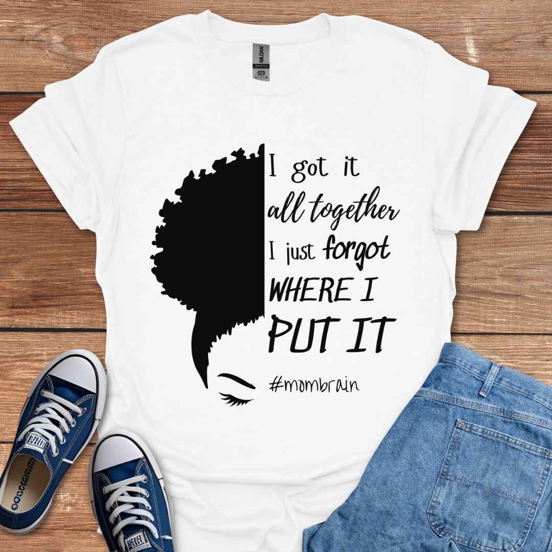 I Got It All Together I Just Forgot Where I Put It #Mombrain T-Shirt, Puff Hairstyle Graphic