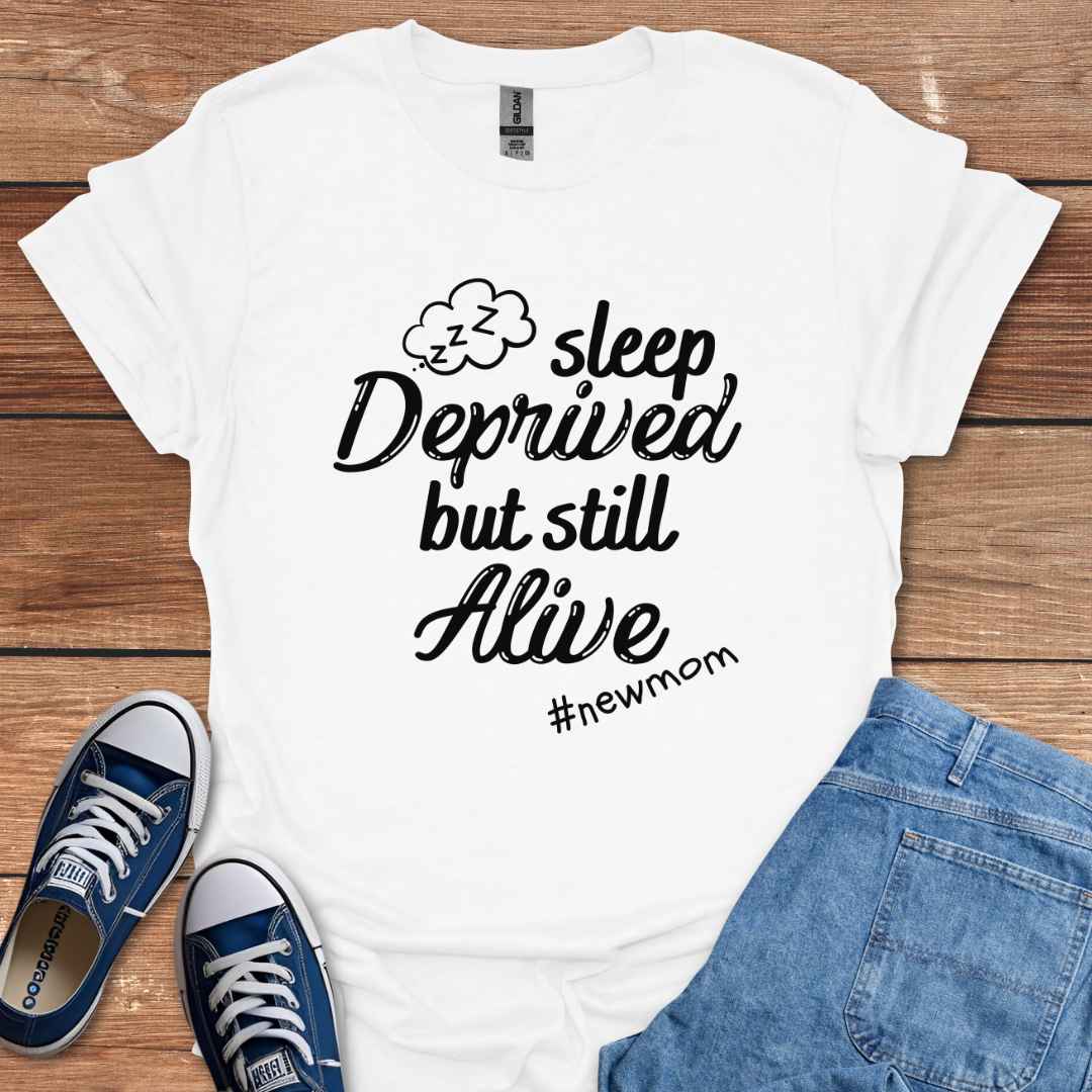 Sleep Deprived But Still Alive #NewMom T-Shirt