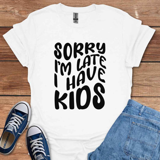 Sorry I'm Late I Have Kids Graphic T-Shirt