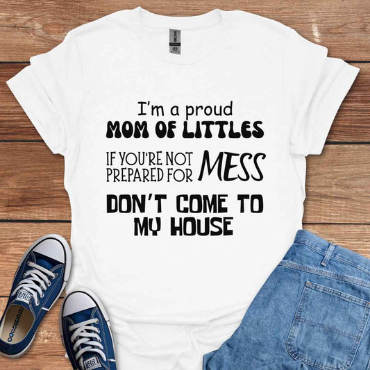 Proud Mom Of Littles, Not Prepared For Mess Don't Come To My House T-Shirt