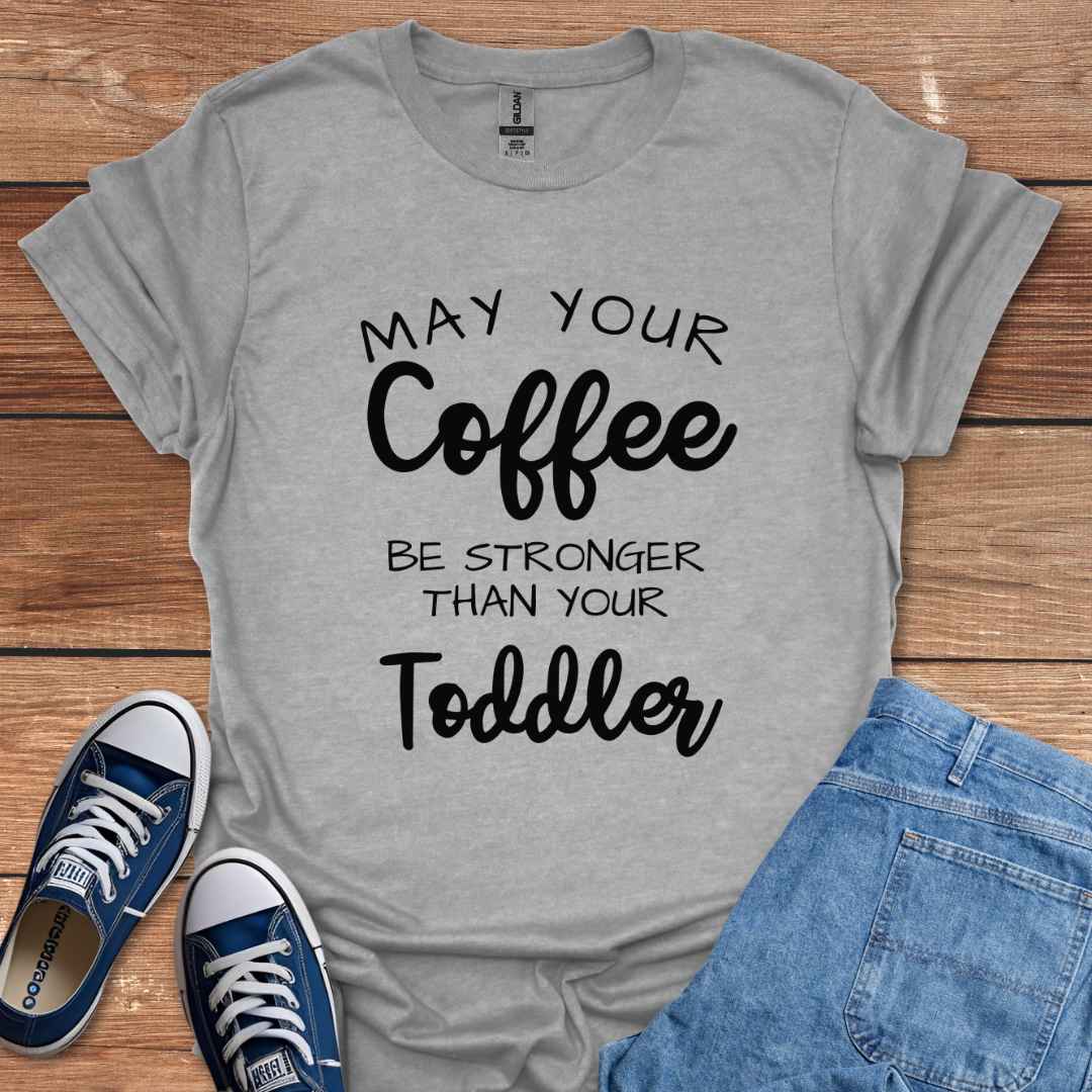 May Your Coffee Be Stronger Than Your Toddler T-Shirt