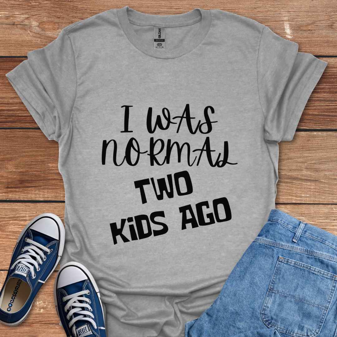 I Was Normal Two Kids Ago T-Shirt