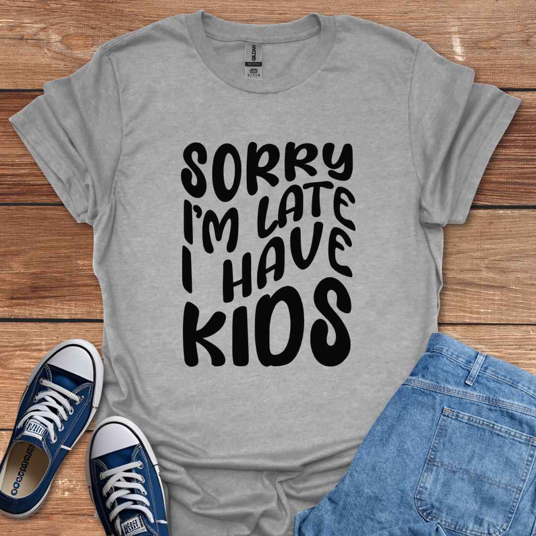 Sorry I'm Late I Have Kids Graphic T-Shirt