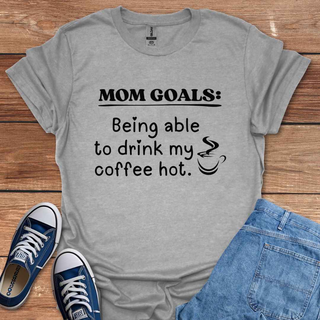 Mom Goals Being Able To Drink My Coffee Hot Graphic T-Shirt