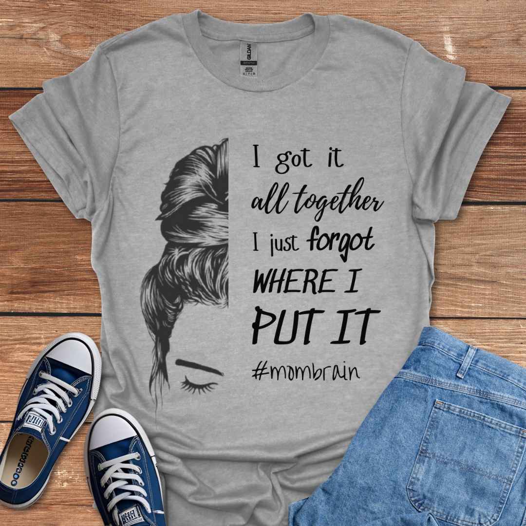 I Got It All Together I Just Forgot Where I Put It #Mombrain T-Shirt