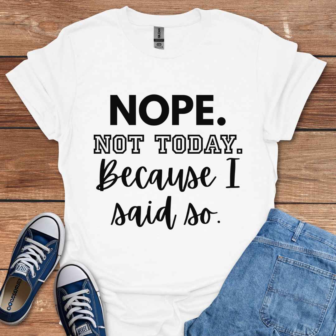 Nope Not Today Because I Said So Graphic T-Shirt