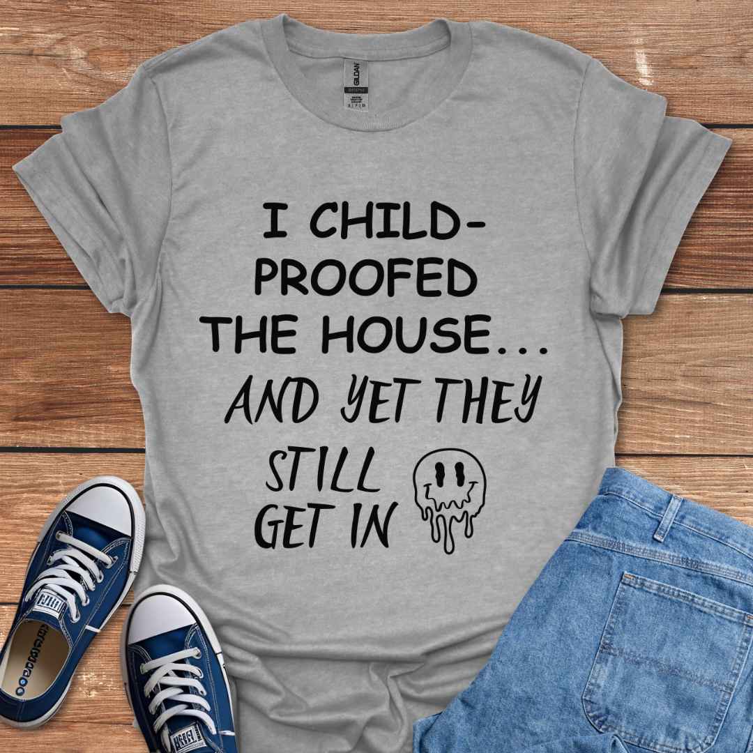 I Child-Proofed The House And Yet They Still Get In Graphic T-Shirt