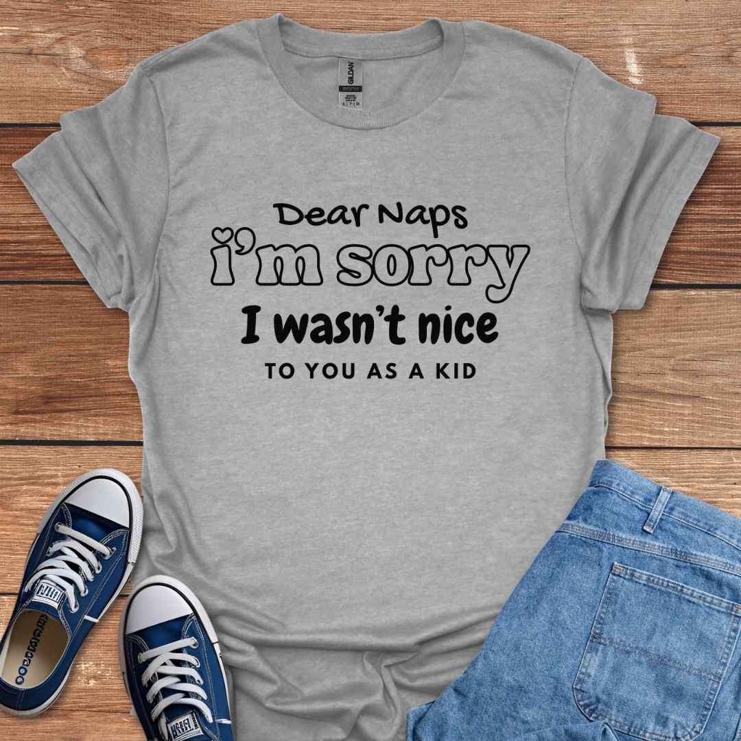Dear Naps I'm Sorry I Wasn't Nice To You As A Kid T-Shirt