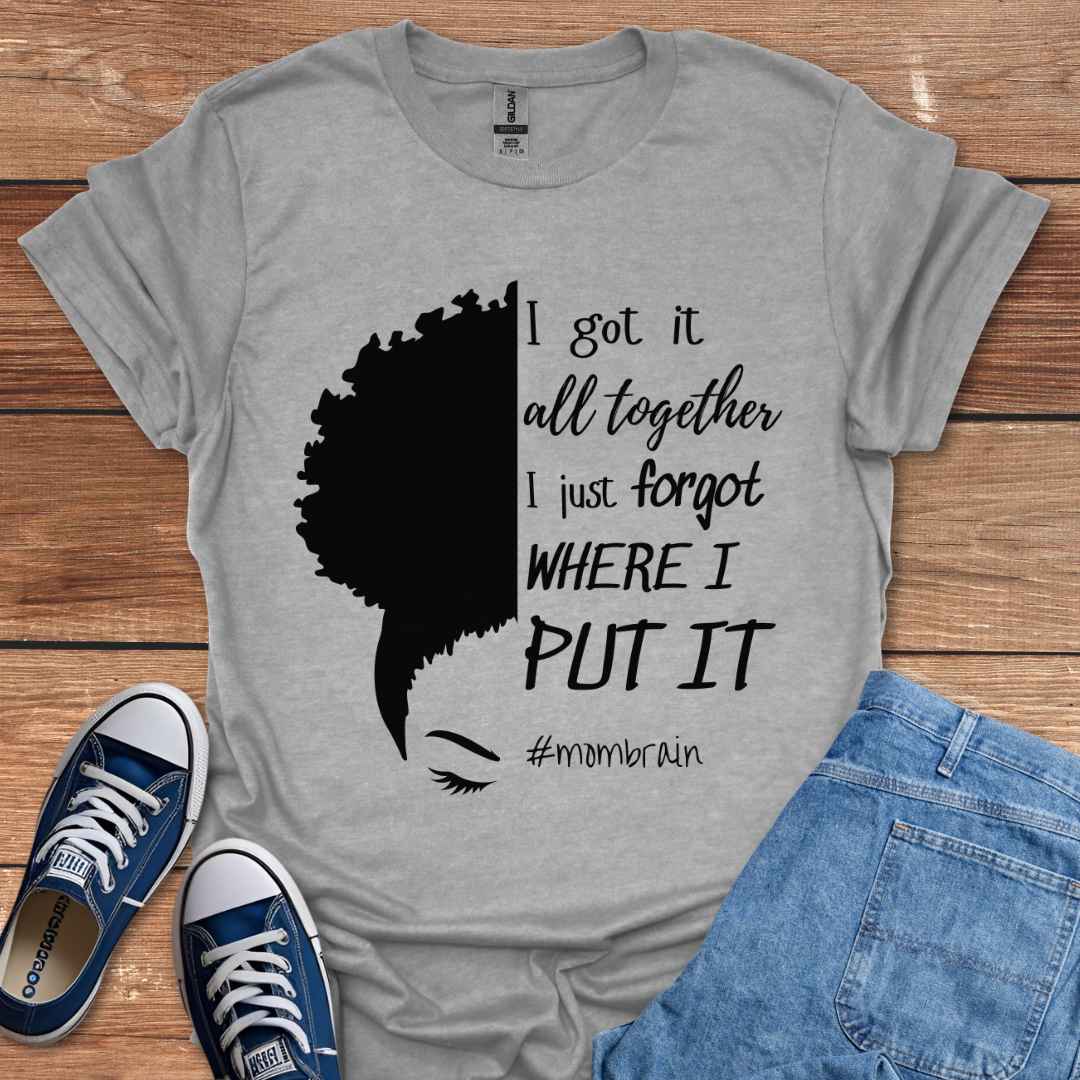 I Got It All Together I Just Forgot Where I Put It #Mombrain T-Shirt, Puff Hairstyle Graphic