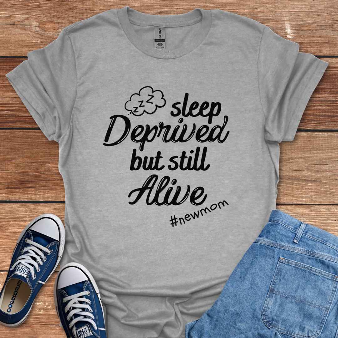 Sleep Deprived But Still Alive #NewMom T-Shirt