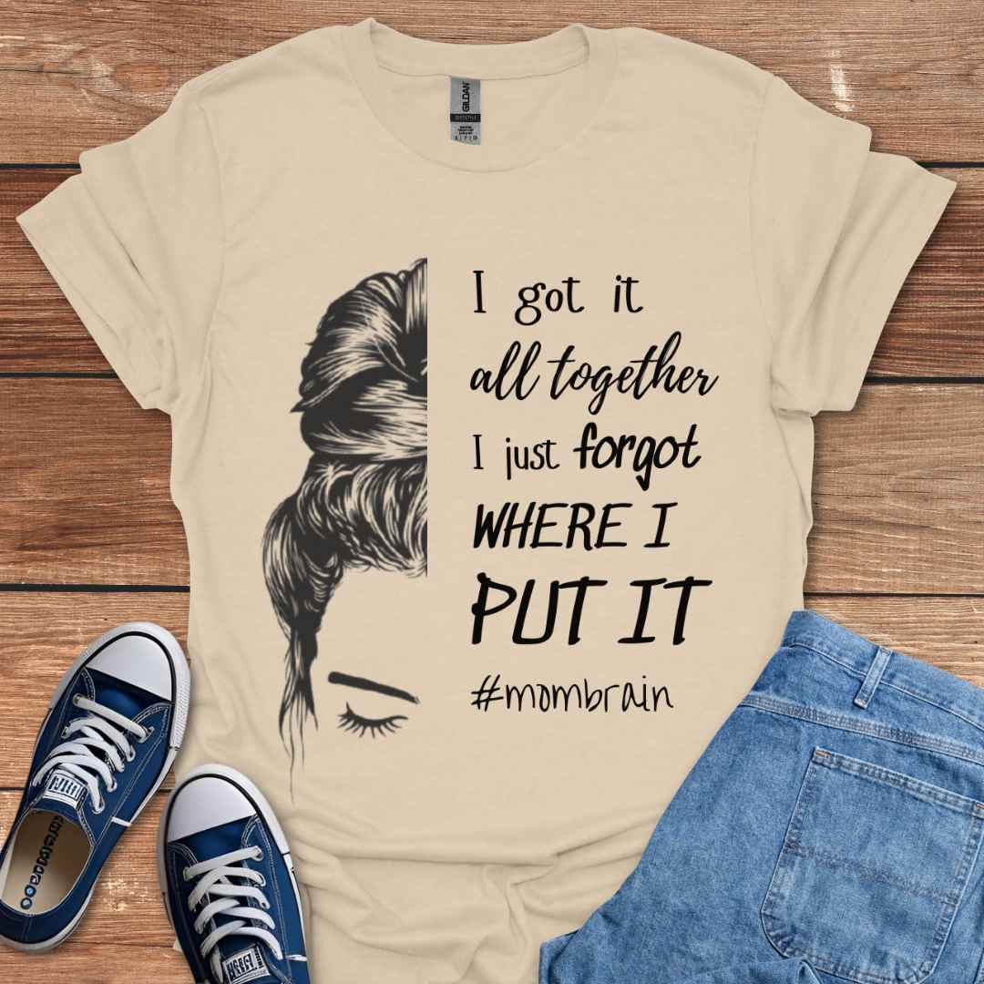 I Got It All Together I Just Forgot Where I Put It #Mombrain T-Shirt