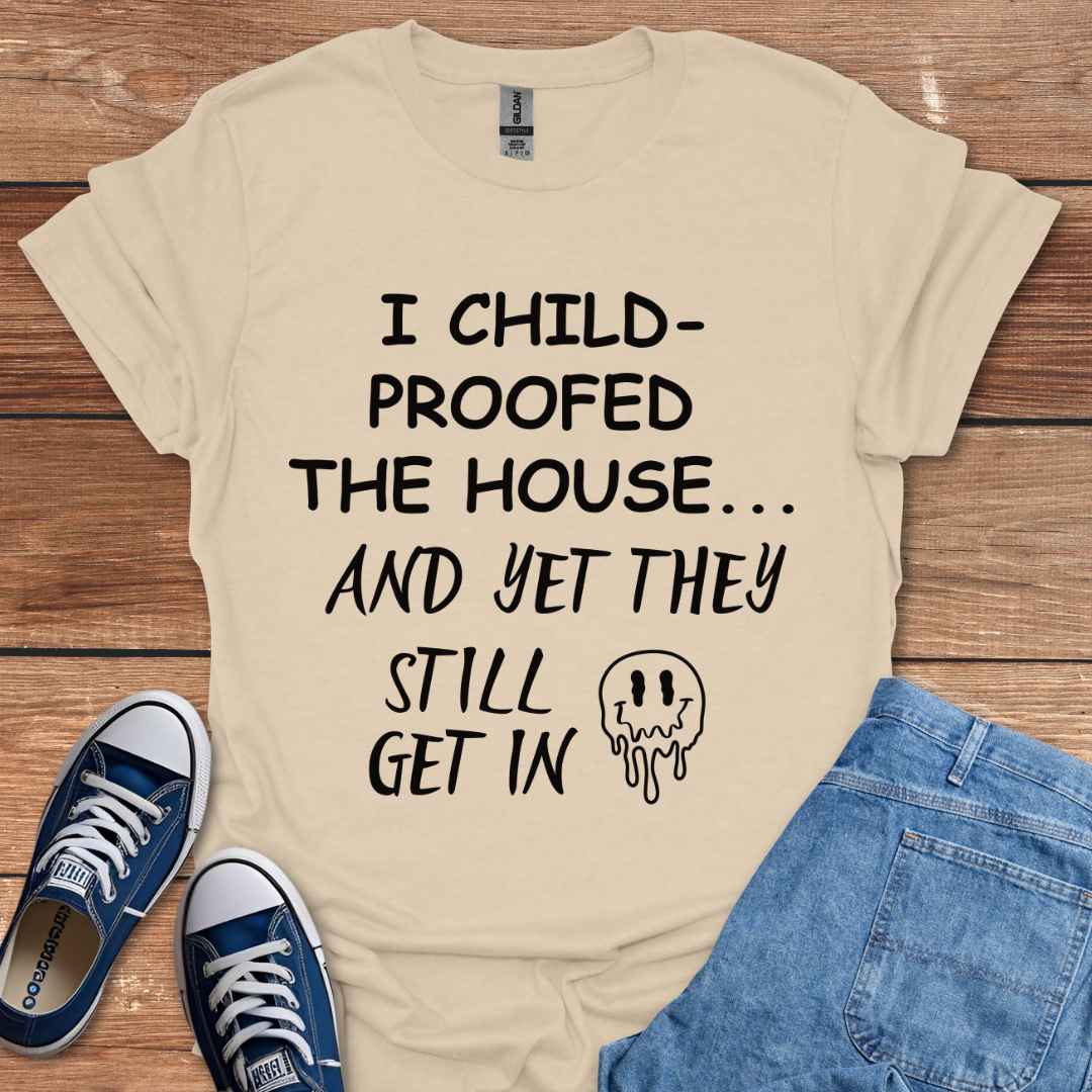 I Child-Proofed The House And Yet They Still Get In Graphic T-Shirt