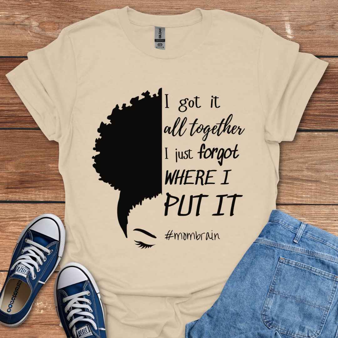 I Got It All Together I Just Forgot Where I Put It #Mombrain T-Shirt, Puff Hairstyle Graphic