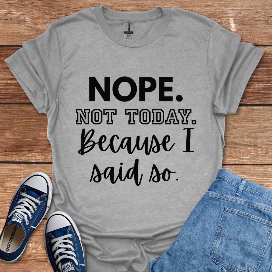 Nope Not Today Because I Said So Graphic T-Shirt