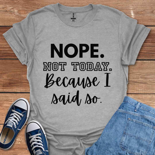 Nope Not Today Because I Said So Graphic T-Shirt