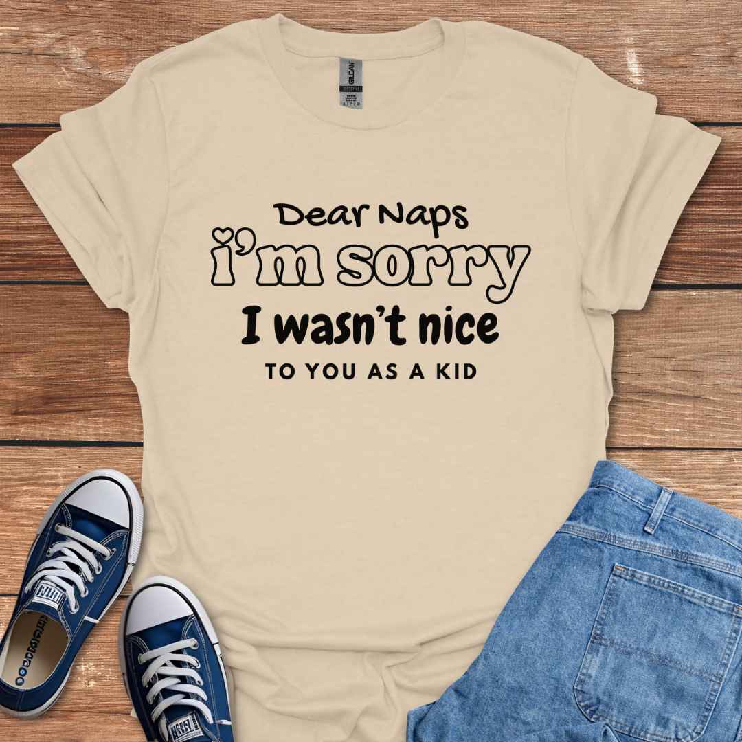 Dear Naps I'm Sorry I Wasn't Nice To You As A Kid T-Shirt