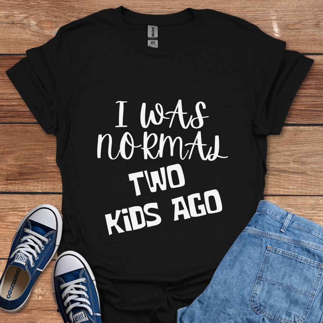 I Was Normal Two Kids Ago T-Shirt