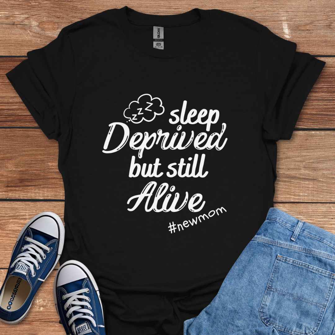 Sleep Deprived But Still Alive #NewMom T-Shirt