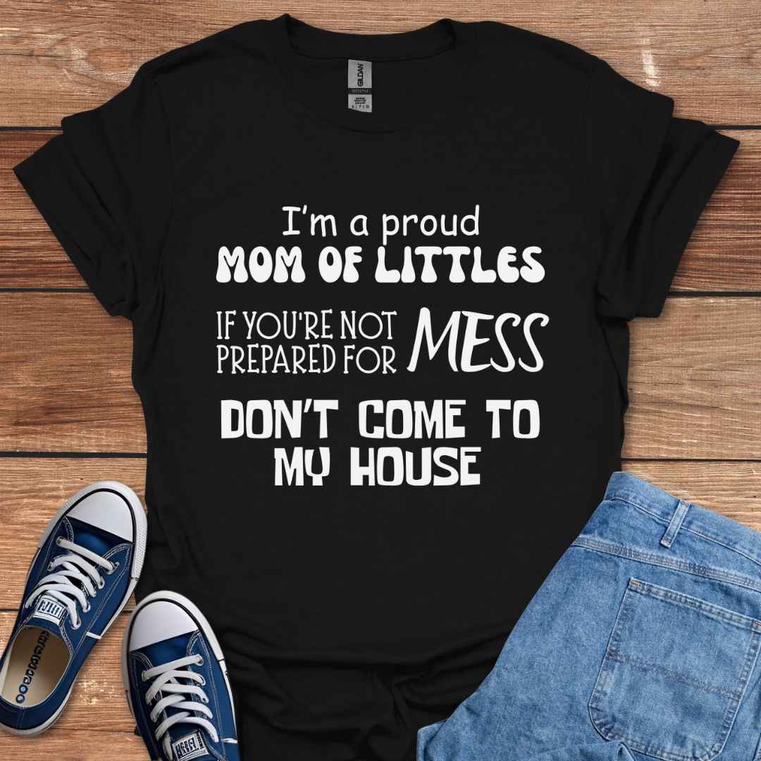 Proud Mom Of Littles, Not Prepared For Mess Don't Come To My House T-Shirt