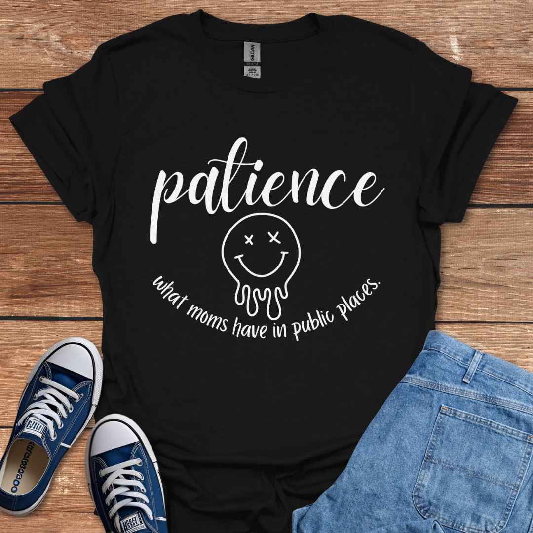 Patience What Moms Have In Public Places Graphic T-Shirt