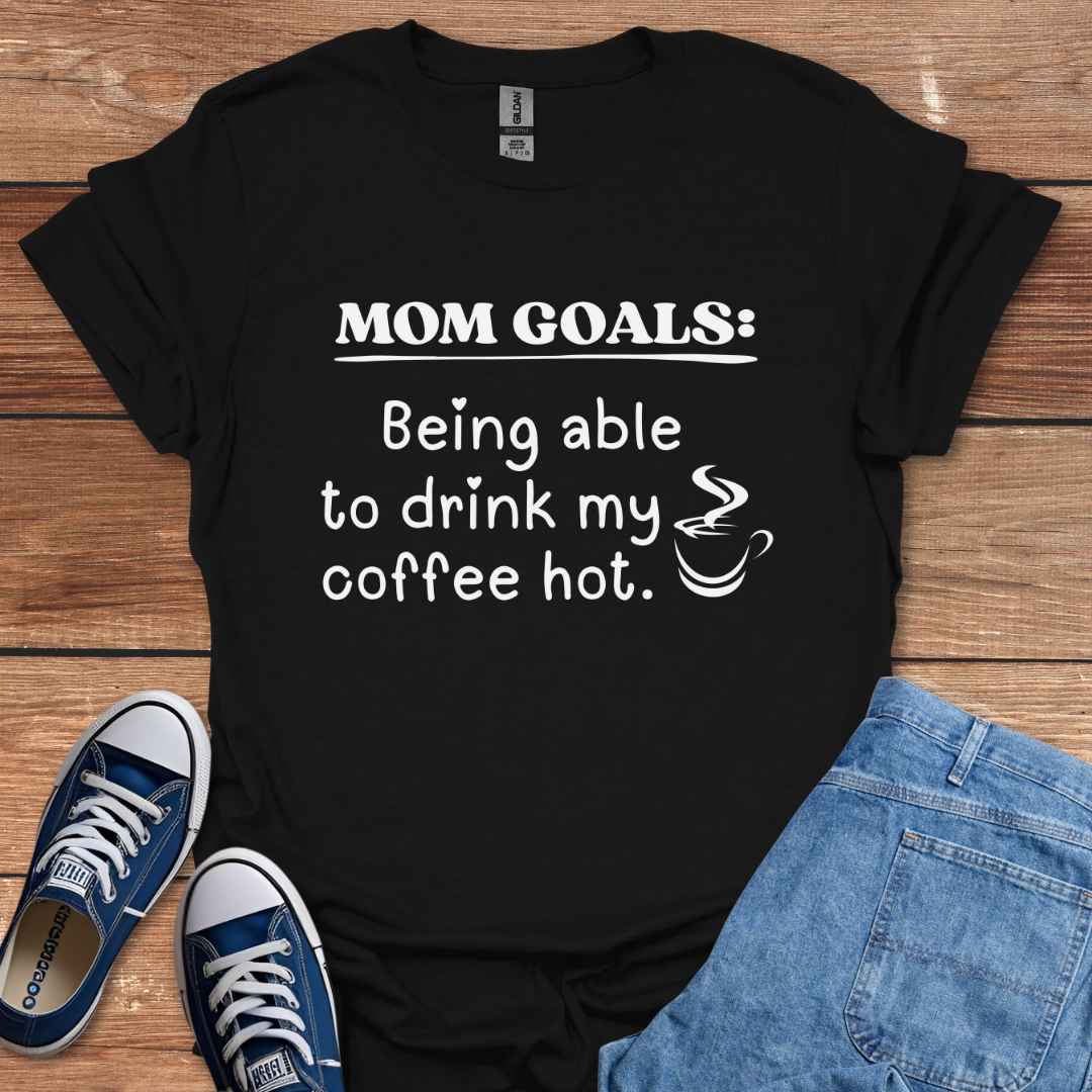Mom Goals Being Able To Drink My Coffee Hot Graphic T-Shirt