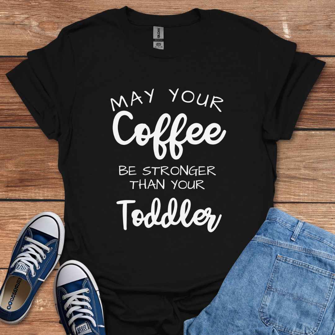 May Your Coffee Be Stronger Than Your Toddler T-Shirt