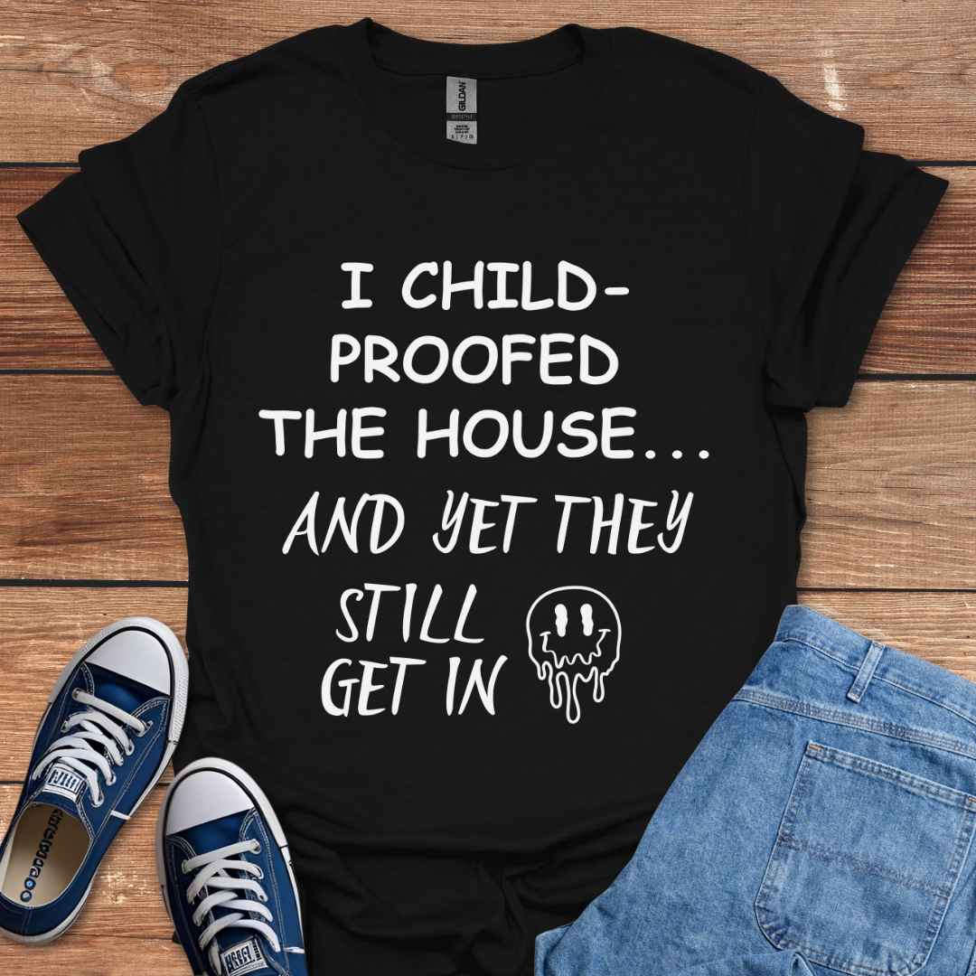 I Child-Proofed The House And Yet They Still Get In Graphic T-Shirt