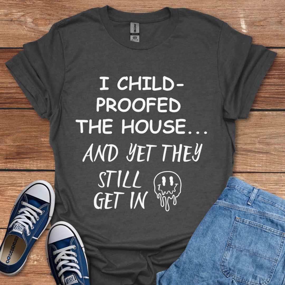 I Child-Proofed The House And Yet They Still Get In Graphic T-Shirt