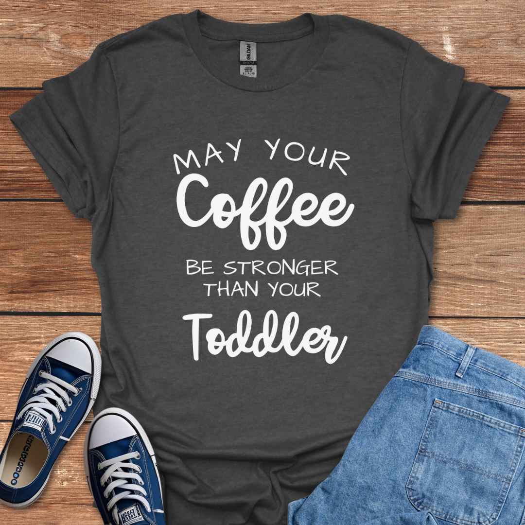 May Your Coffee Be Stronger Than Your Toddler T-Shirt