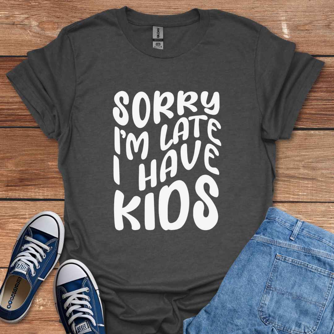 Sorry I'm Late I Have Kids Graphic T-Shirt