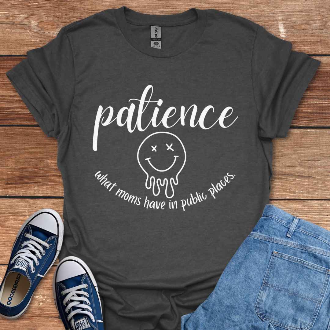 Patience What Moms Have In Public Places Graphic T-Shirt