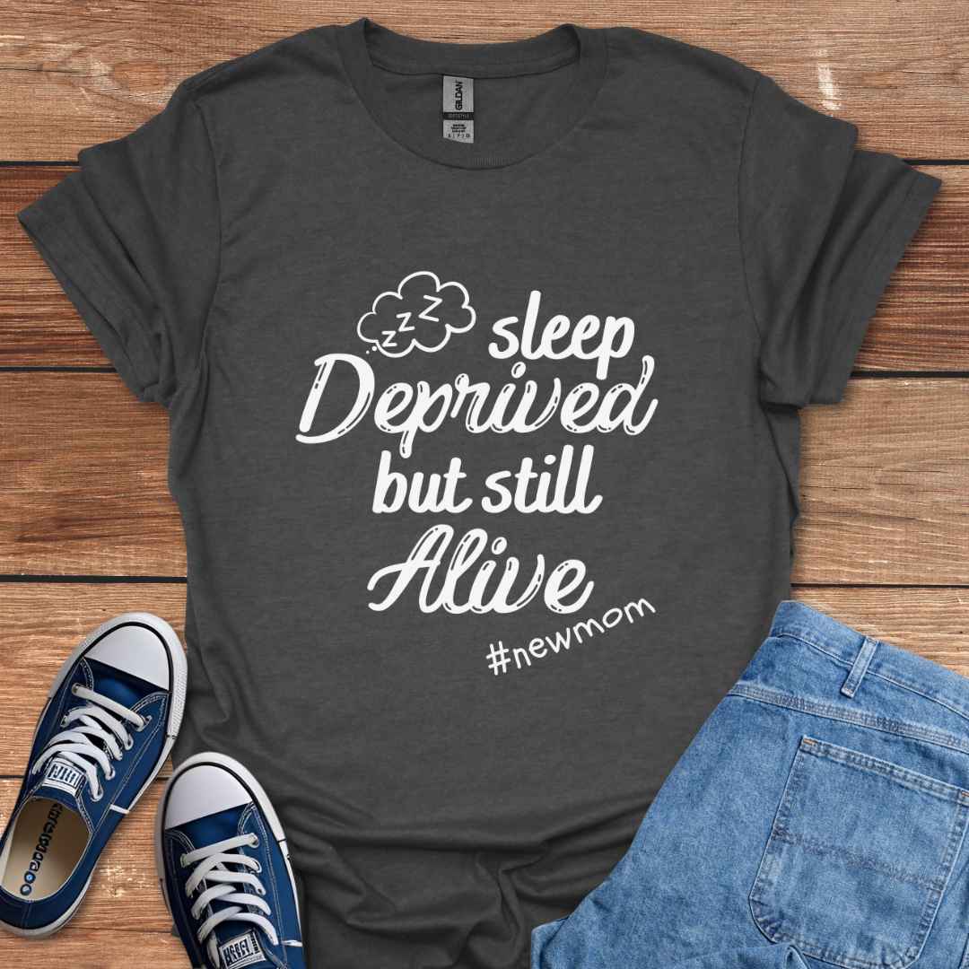 Sleep Deprived But Still Alive #NewMom T-Shirt
