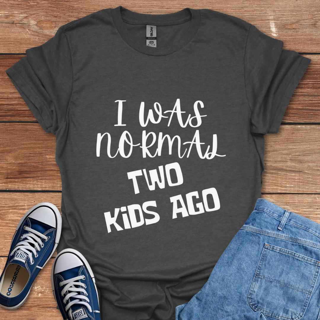 I Was Normal Two Kids Ago T-Shirt