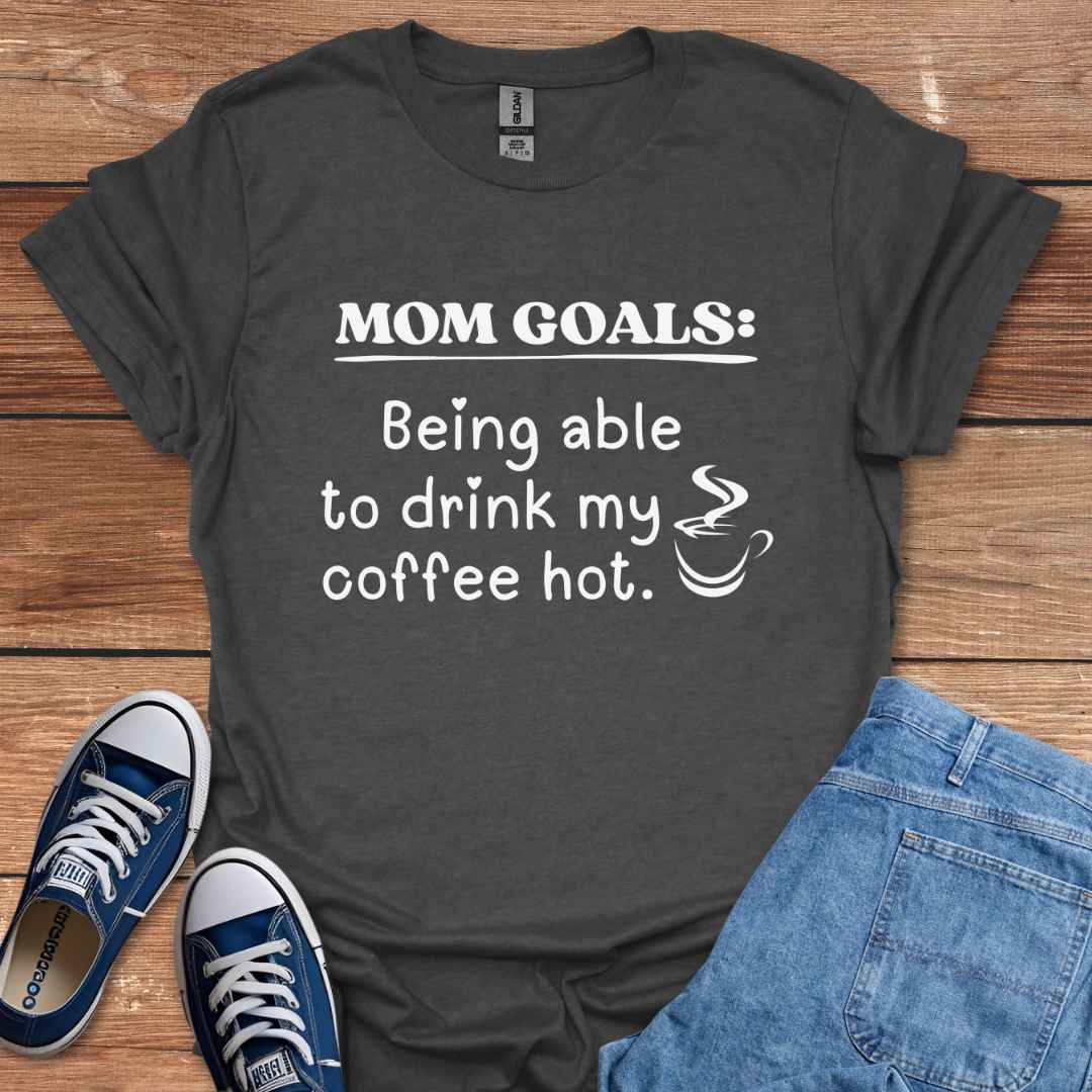 Mom Goals Being Able To Drink My Coffee Hot Graphic T-Shirt
