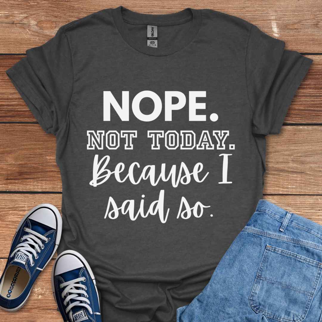 Nope Not Today Because I Said So Graphic T-Shirt