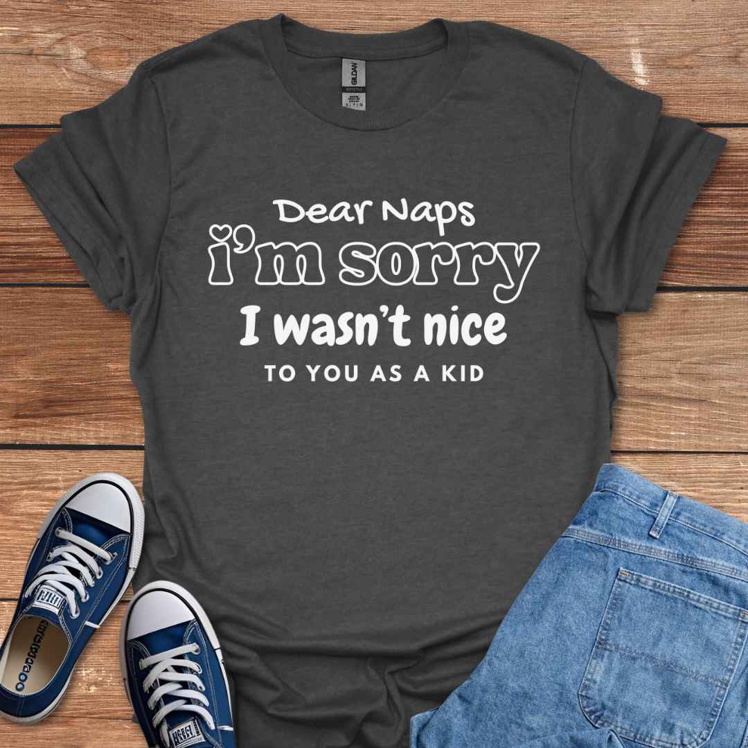 Dear Naps I'm Sorry I Wasn't Nice To You As A Kid T-Shirt