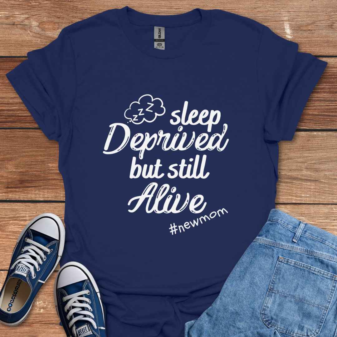 Sleep Deprived But Still Alive #NewMom T-Shirt