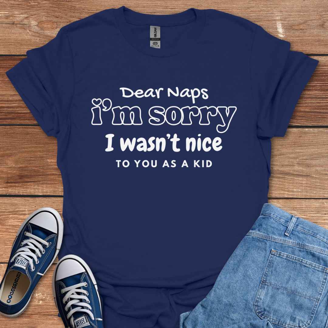Dear Naps I'm Sorry I Wasn't Nice To You As A Kid T-Shirt