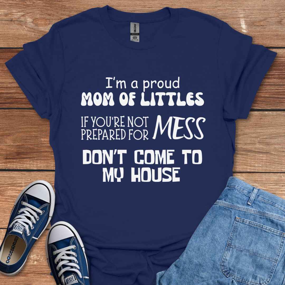 Proud Mom Of Littles, Not Prepared For Mess Don't Come To My House T-Shirt