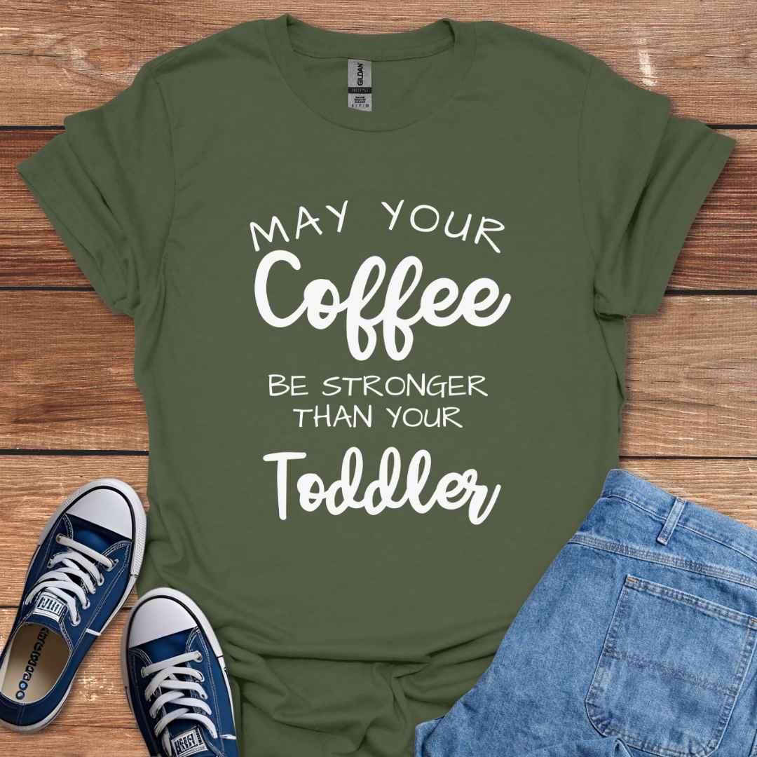 May Your Coffee Be Stronger Than Your Toddler T-Shirt