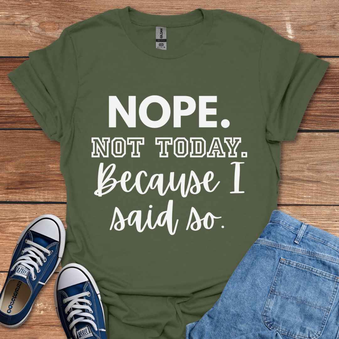 Nope Not Today Because I Said So Graphic T-Shirt